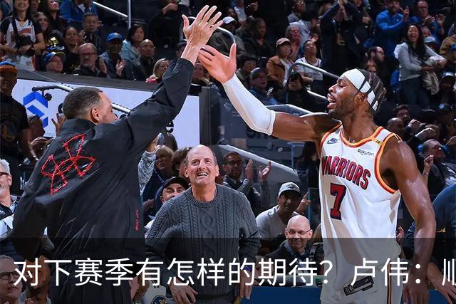 对下赛季有怎样的期待？卢伟：顺其自然 我们还有很大提升空间